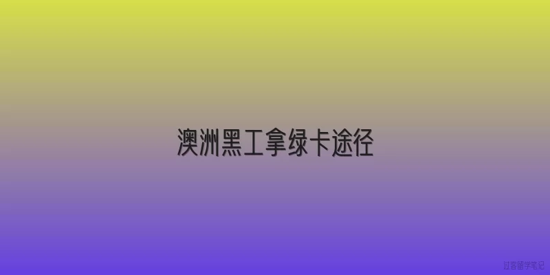 澳洲黑工拿绿卡途径