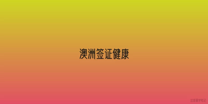 澳洲签证健康|2026年申请澳洲签证时，健康检查的要求有什么新变化吗？