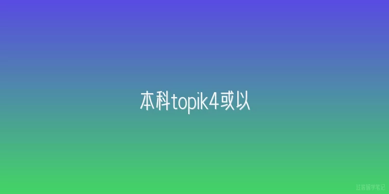 本科topik4或以|本科申请韩国大学时，TOPIK 4级证书的具体作用是什么？