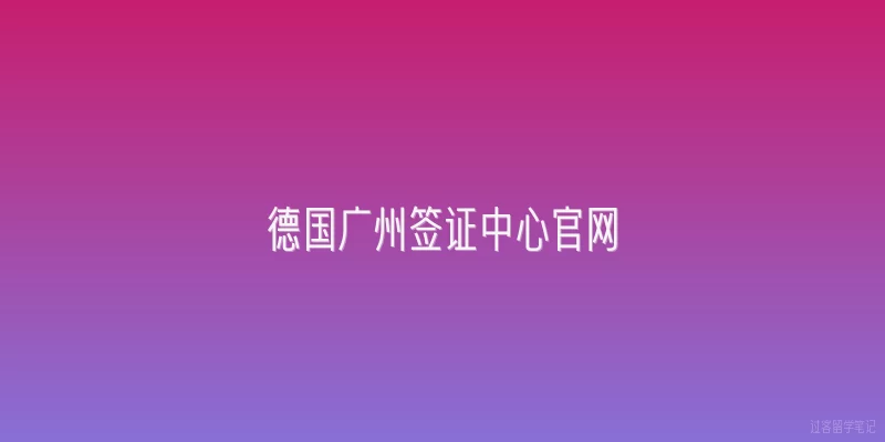 德国广州签证中心官网