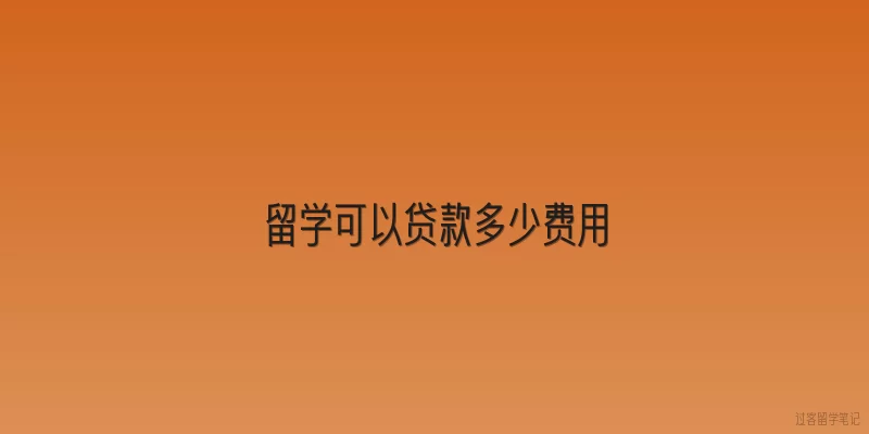 留学可以贷款多少费用