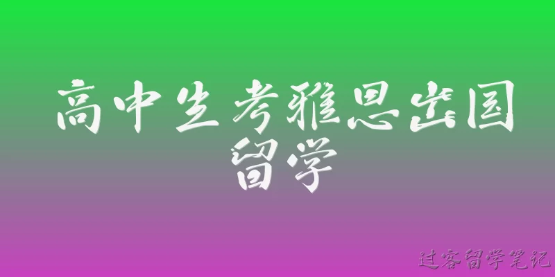 高中生考雅思出国留学:高中生考雅思出国留学需要达到什么分数要求?