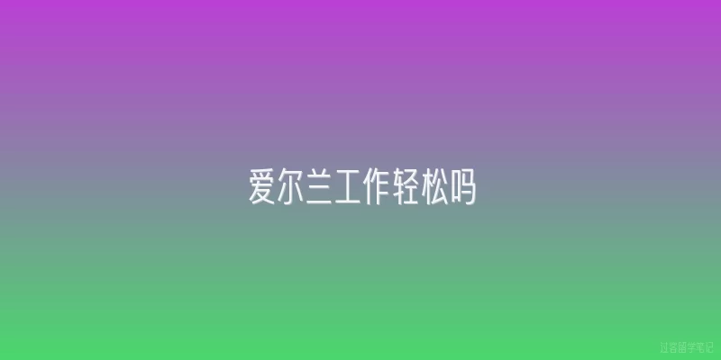 爱尔兰工作轻松吗