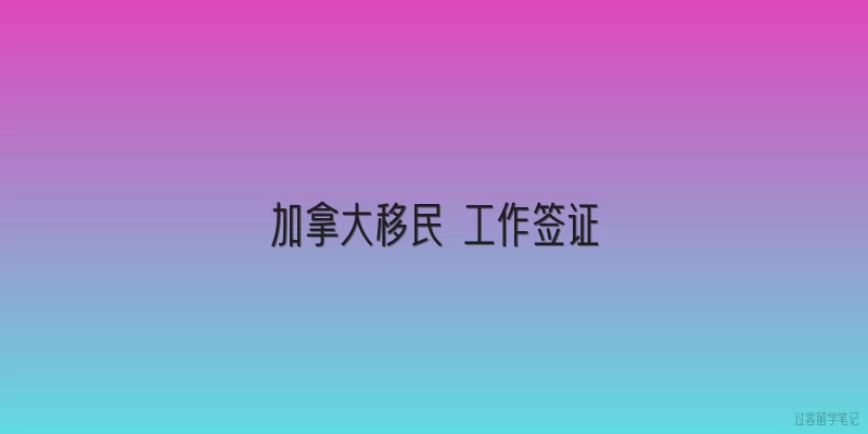 加拿大移民 工作签证