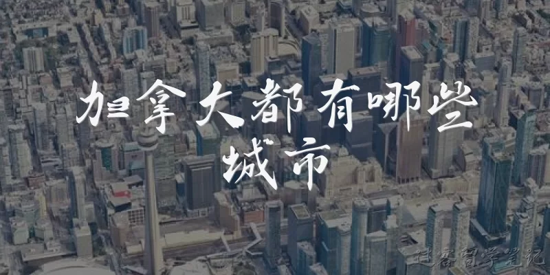 加拿大都有哪些城市:加拿大有哪些主要城市？