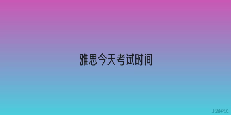 雅思今天考试时间