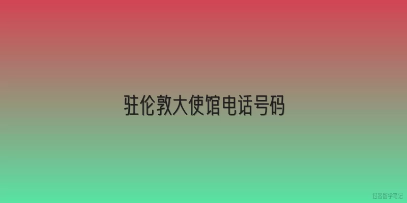 驻伦敦大使馆电话号码