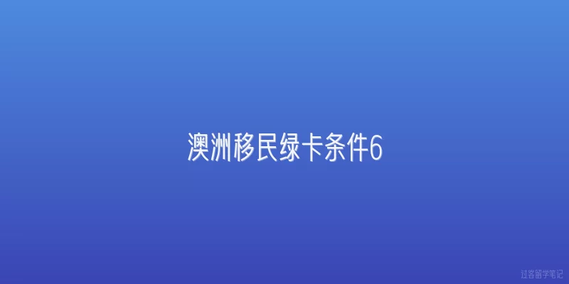澳洲移民绿卡条件6