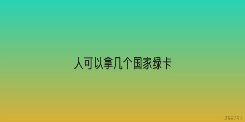 人可以拿几个国家绿卡