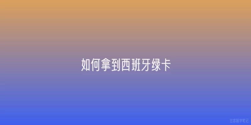 如何拿到西班牙绿卡