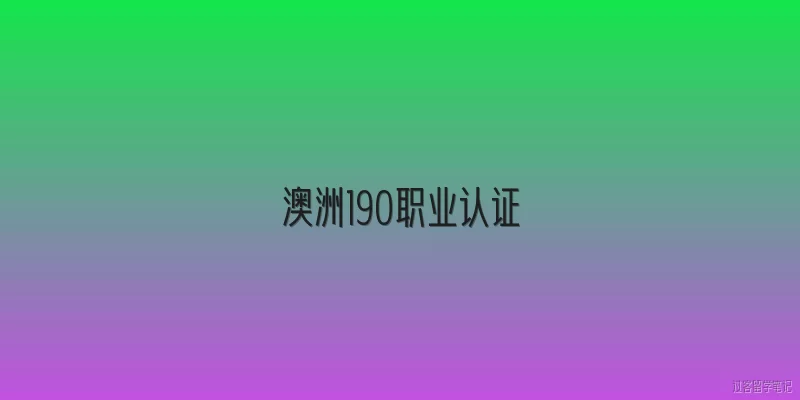 澳洲190职业认证:澳洲190签证职业认证的具体流程是什么？