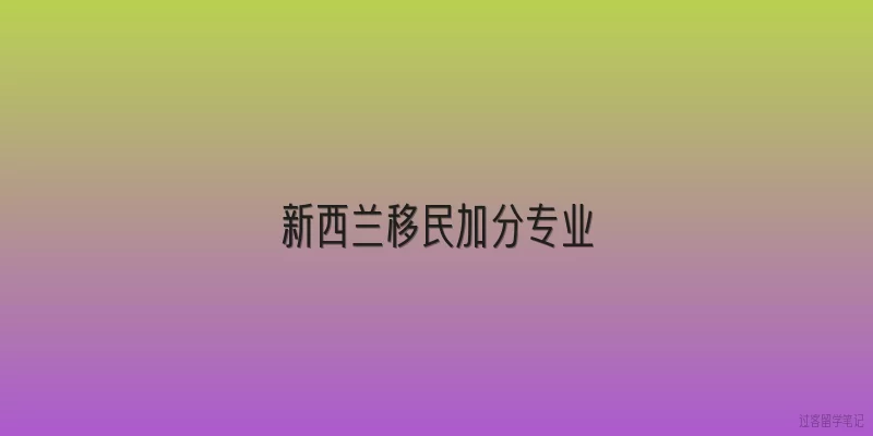 新西兰移民加分专业