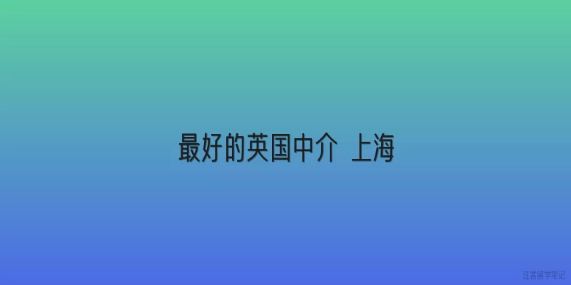 最好的英国中介 上海